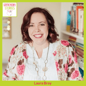 Laura Bray Stitchery Stories Podcast Guest